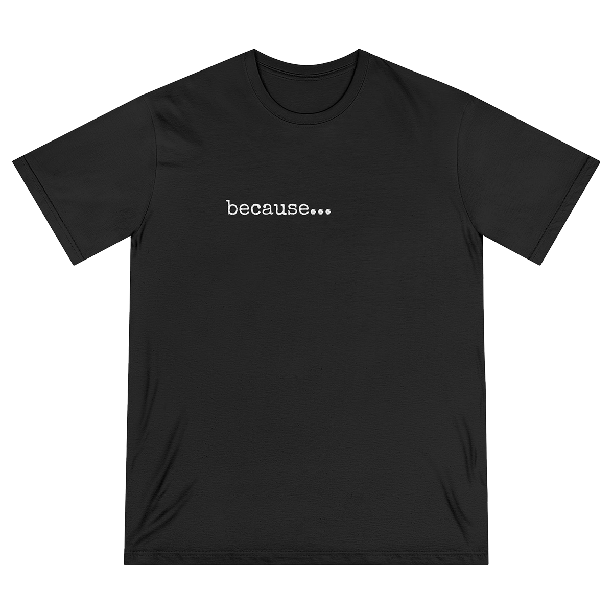 because... Eco Friendly Tee