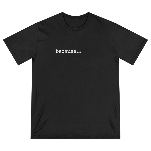 because... Eco Friendly Tee